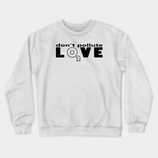 Don't pollute Love Crewneck Sweatshirt